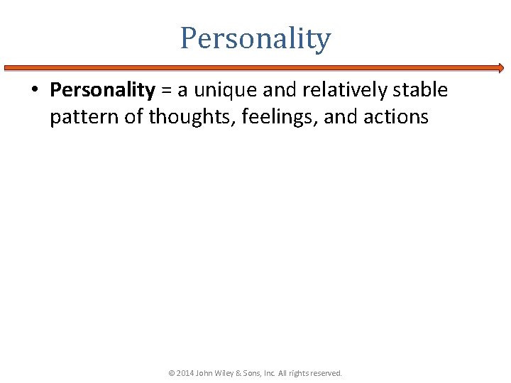 Personality • Personality = a unique and relatively stable pattern of thoughts, feelings, and