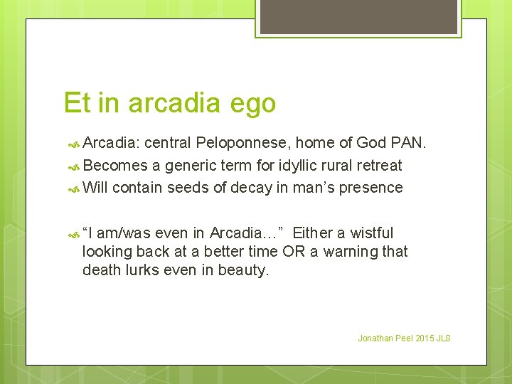 Et in arcadia ego Arcadia: central Peloponnese, home of God PAN. Becomes a generic
