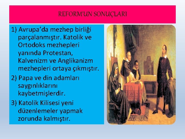 REFORM’UN SONUÇLARI 1) Avrupa’da mezhep birliği parçalanmıştır. Katolik ve Ortodoks mezhepleri yanında Protestan, Kalvenizm