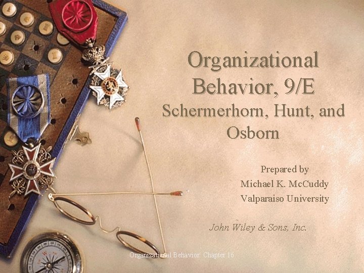 Organizational Behavior, 9/E Schermerhorn, Hunt, and Osborn Prepared by Michael K. Mc. Cuddy Valparaiso