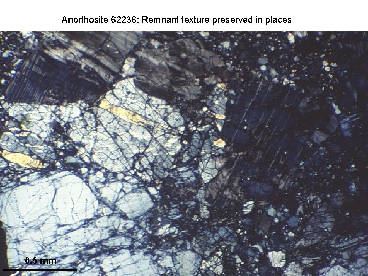 Anorthosite 62236: Remnant texture preserved in places 0. 5 mm Jeff Taylor Pristine Highland