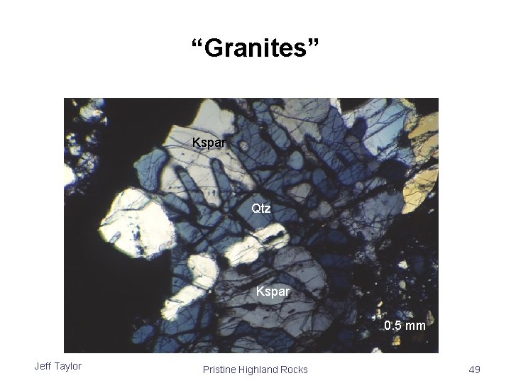 “Granites” Kspar Qtz Kspar 0. 5 mm Jeff Taylor Pristine Highland Rocks 49 