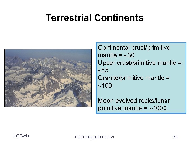Terrestrial Continents Continental crust/primitive mantle = 30 Upper crust/primitive mantle = 55 Granite/primitive mantle