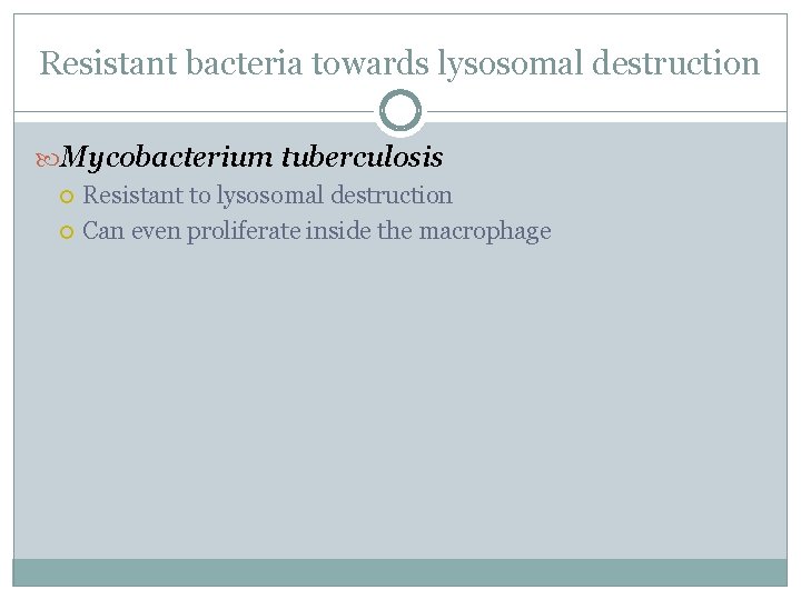 Resistant bacteria towards lysosomal destruction Mycobacterium tuberculosis Resistant to lysosomal destruction Can even proliferate Resistant bacteria towards lysosomal destruction Mycobacterium tuberculosis Resistant to lysosomal destruction Can even proliferate