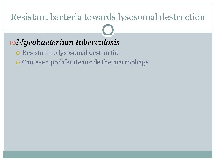 Resistant bacteria towards lysosomal destruction Mycobacterium tuberculosis Resistant to lysosomal destruction Can even proliferate