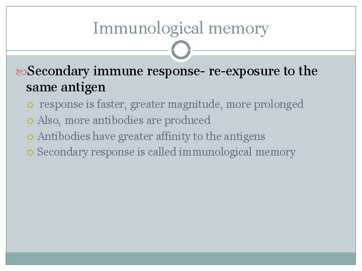 Immunological memory Secondary immune response- re-exposure to the same antigen response is faster, greater Immunological memory Secondary immune response- re-exposure to the same antigen response is faster, greater