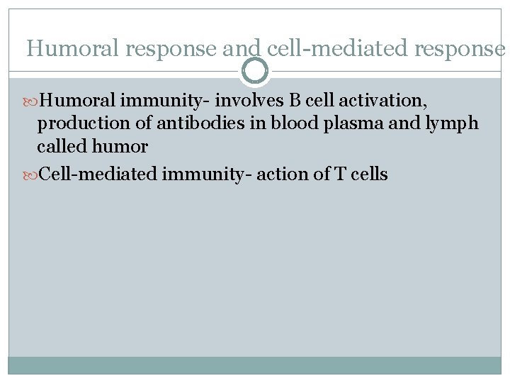 Humoral response and cell-mediated response Humoral immunity- involves B cell activation, production of antibodies