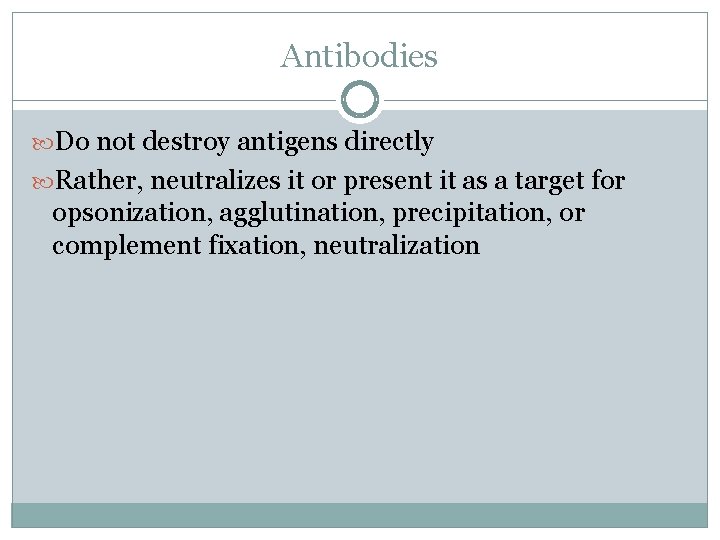 Antibodies Do not destroy antigens directly Rather, neutralizes it or present it as a Antibodies Do not destroy antigens directly Rather, neutralizes it or present it as a