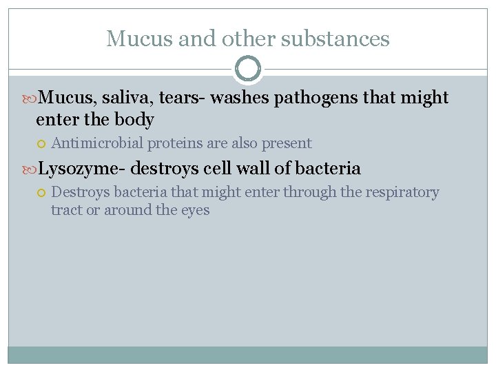 Mucus and other substances Mucus, saliva, tears- washes pathogens that might enter the body Mucus and other substances Mucus, saliva, tears- washes pathogens that might enter the body