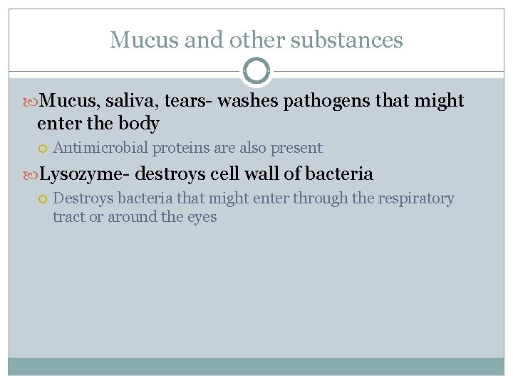 Mucus and other substances Mucus, saliva, tears- washes pathogens that might enter the body