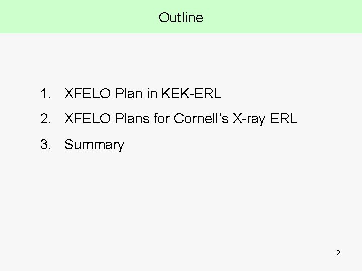Outline 1. XFELO Plan in KEK-ERL 2. XFELO Plans for Cornell’s X-ray ERL 3.