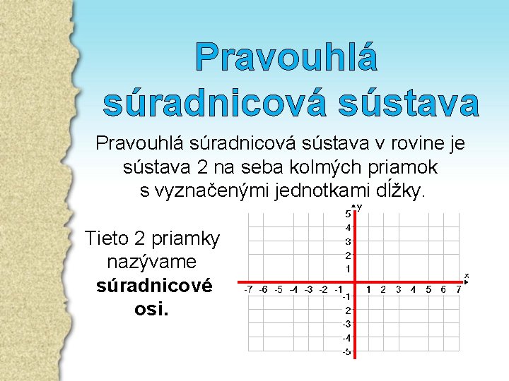 Pravouhlá súradnicová sústava v rovine je sústava 2 na seba kolmých priamok s vyznačenými