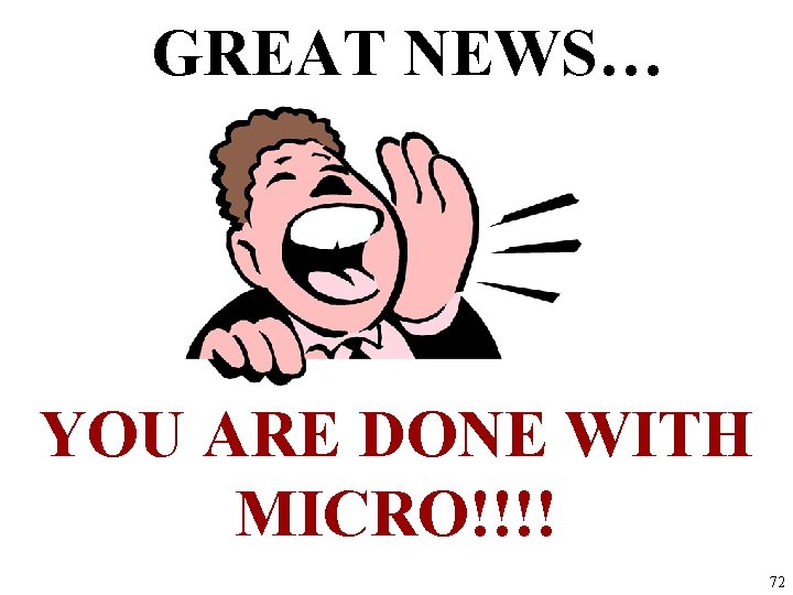 GREAT NEWS… YOU ARE DONE WITH MICRO!!!! 72 GREAT NEWS… YOU ARE DONE WITH MICRO!!!! 72