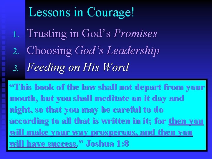 Lessons in Courage! 1. 2. 3. Trusting in God’s Promises Choosing God’s Leadership Feeding