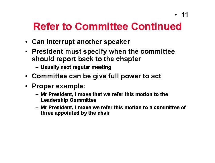  • 11 Refer to Committee Continued • Can interrupt another speaker • President