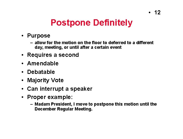  • 12 Postpone Definitely • Purpose – allow for the motion on the
