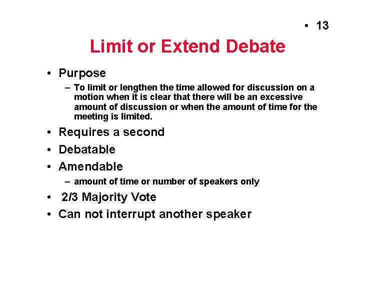  • 13 Limit or Extend Debate • Purpose – To limit or lengthen