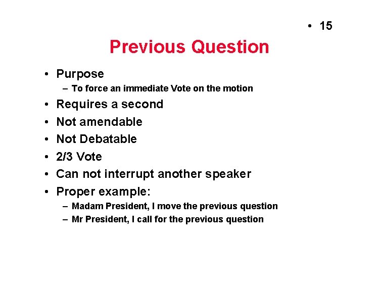  • 15 Previous Question • Purpose – To force an immediate Vote on