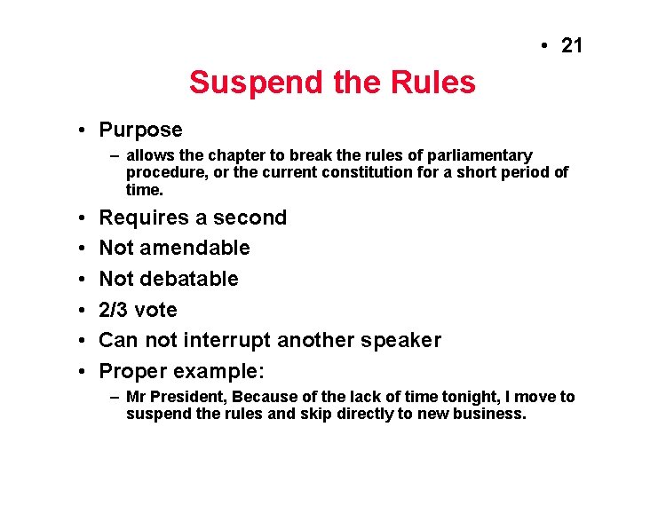  • 21 Suspend the Rules • Purpose – allows the chapter to break