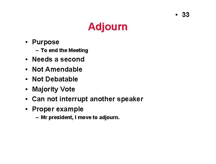  • 33 Adjourn • Purpose – To end the Meeting • • •