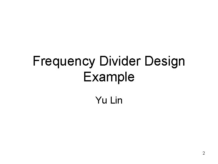 Frequency Divider Design Example Yu Lin 2 Frequency Divider Design Example Yu Lin 2