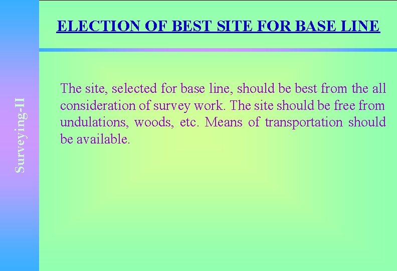 Surveying-II ELECTION OF BEST SITE FOR BASE LINE The site, selected for base line,