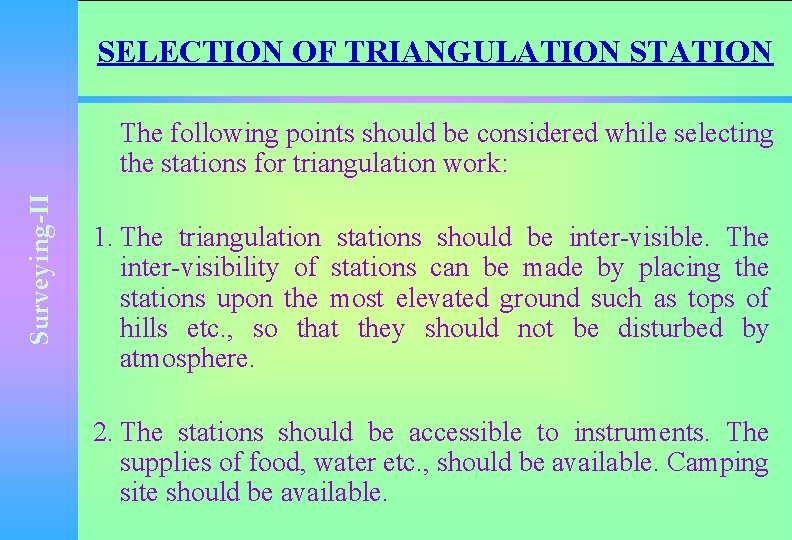 SELECTION OF TRIANGULATION STATION Surveying-II The following points should be considered while selecting the