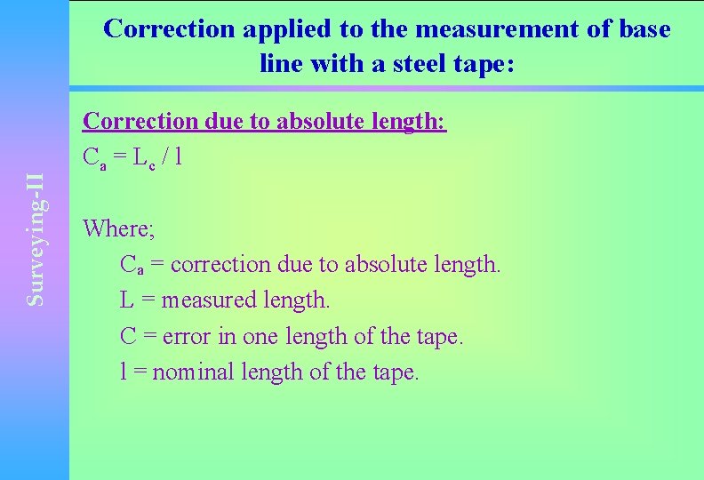 Surveying-II Correction applied to the measurement of base line with a steel tape: Correction