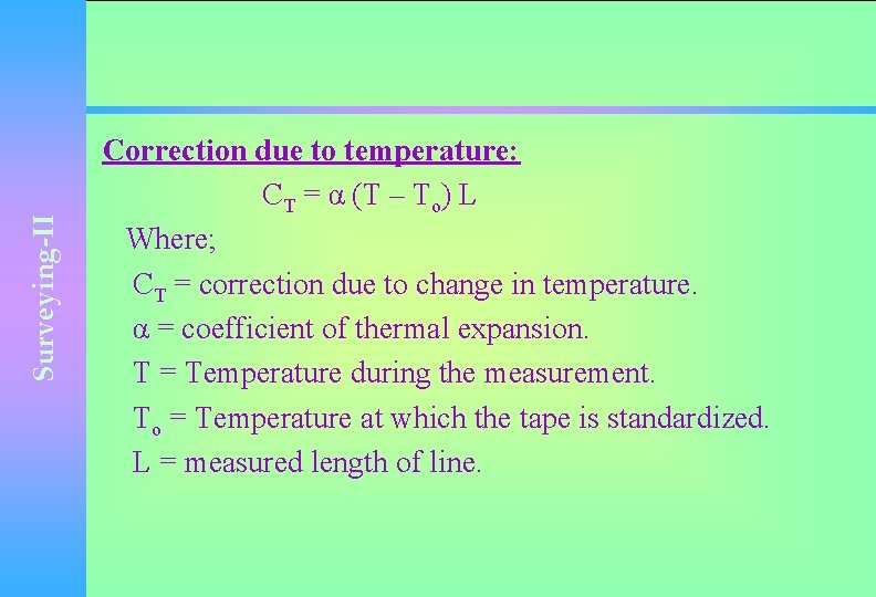 Surveying-II Correction due to temperature: CT = α (T – To) L Where; CT