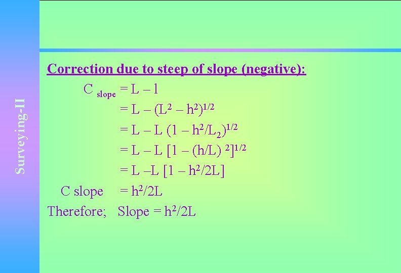 Surveying-II Correction due to steep of slope (negative): C slope = L – l