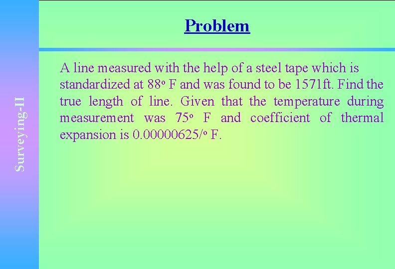 Surveying-II Problem A line measured with the help of a steel tape which is