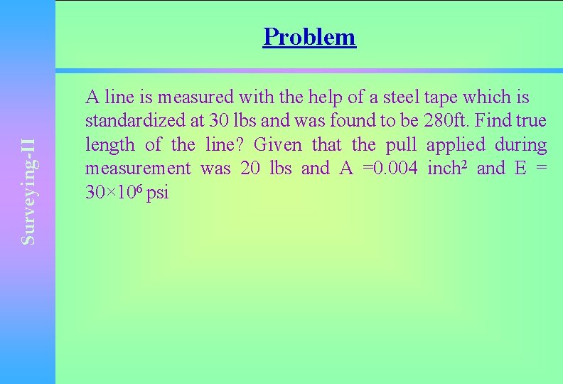 Surveying-II Problem A line is measured with the help of a steel tape which