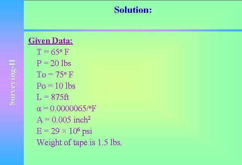 Surveying-II Solution: Given Data: T = 65 o F P = 20 lbs To