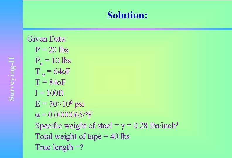Surveying-II Solution: Given Data: P = 20 lbs Po = 10 lbs T o