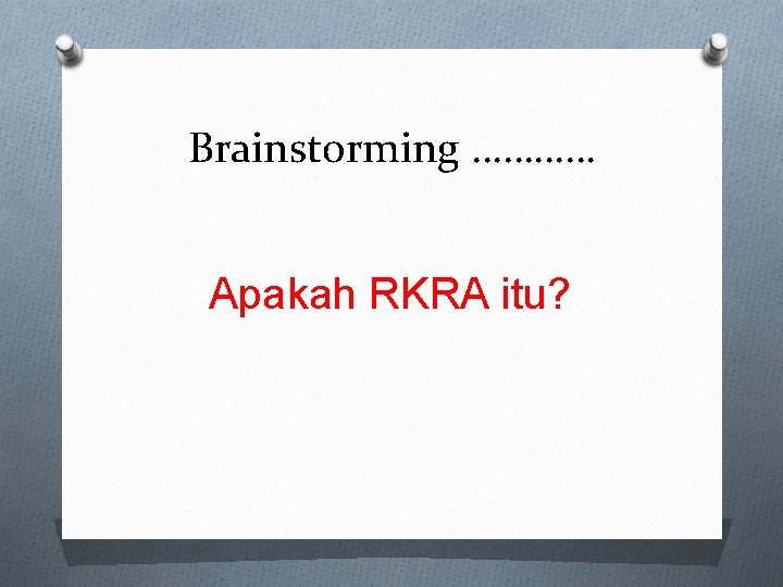 Brainstorming ………… Apakah RKRA itu? 