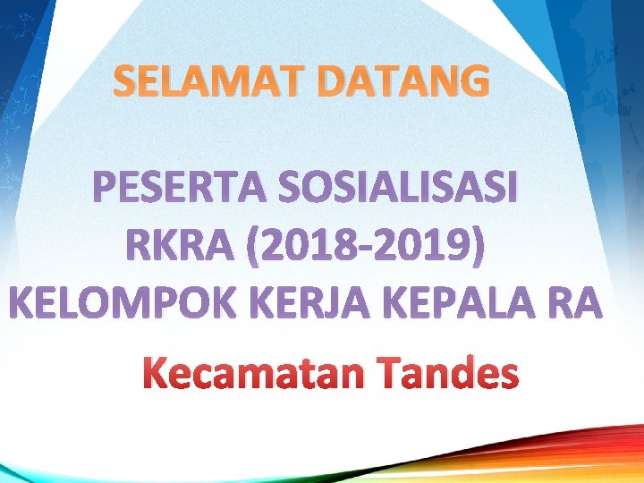 a SELAMAT DATANG PESERTA SOSIALISASI RKRA (2018 -2019) KELOMPOK KERJA KEPALA RA Kecamatan Tandes