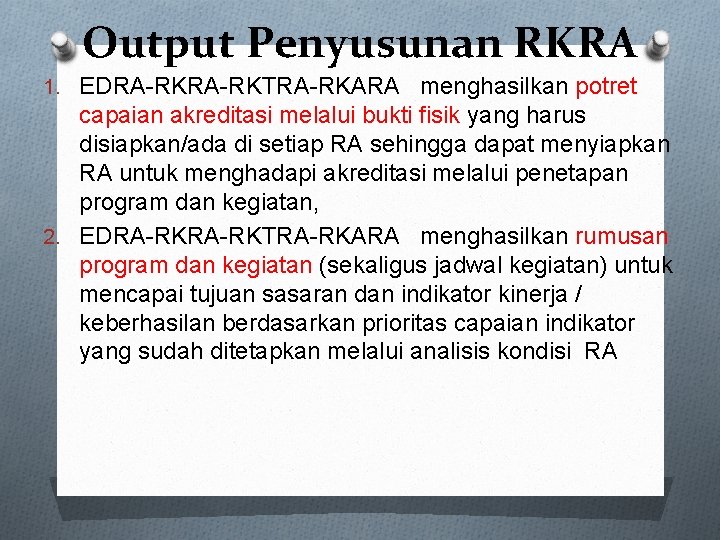 Output Penyusunan RKRA 1. EDRA-RKTRA-RKARA menghasilkan potret capaian akreditasi melalui bukti fisik yang harus