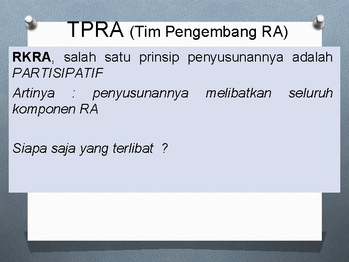 TPRA (Tim Pengembang RA) RKRA, salah satu prinsip penyusunannya adalah PARTISIPATIF Artinya : penyusunannya