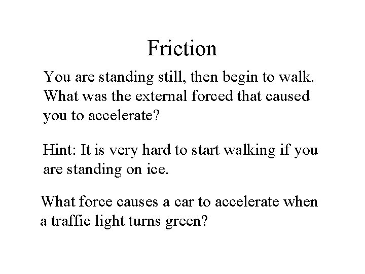 Friction You are standing still, then begin to walk. What was the external forced