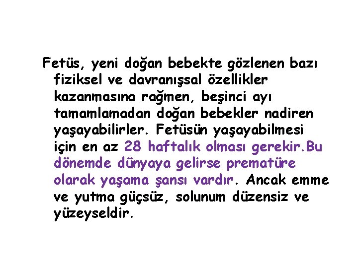 Fetüs, yeni doğan bebekte gözlenen bazı fiziksel ve davranışsal özellikler kazanmasına rağmen, beşinci ayı