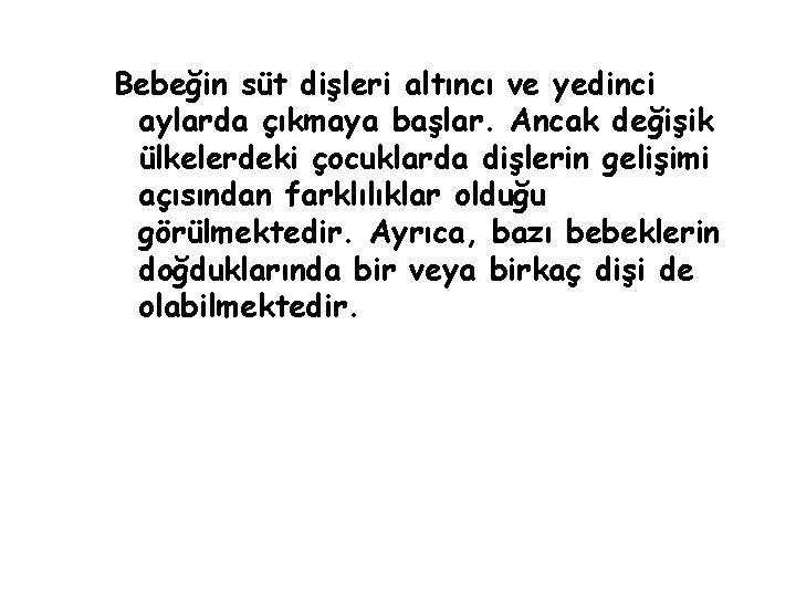 Bebeğin süt dişleri altıncı ve yedinci aylarda çıkmaya başlar. Ancak değişik ülkelerdeki çocuklarda dişlerin