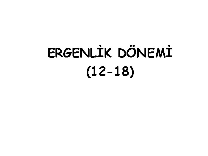 ERGENLİK DÖNEMİ (12 -18) 