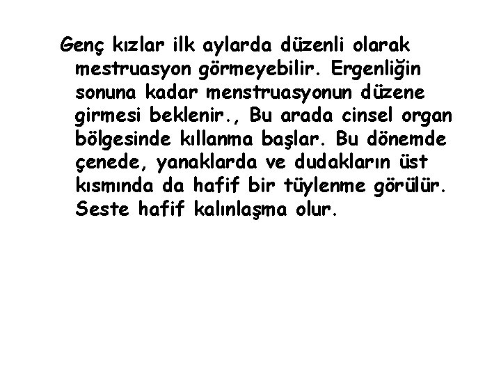 Genç kızlar ilk aylarda düzenli olarak mestruasyon görmeyebilir. Ergenliğin sonuna kadar menstruasyonun düzene girmesi