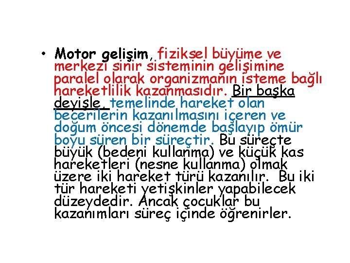  • Motor gelişim, fiziksel büyüme ve merkezi sinir sisteminin gelişimine paralel olarak organizmanın