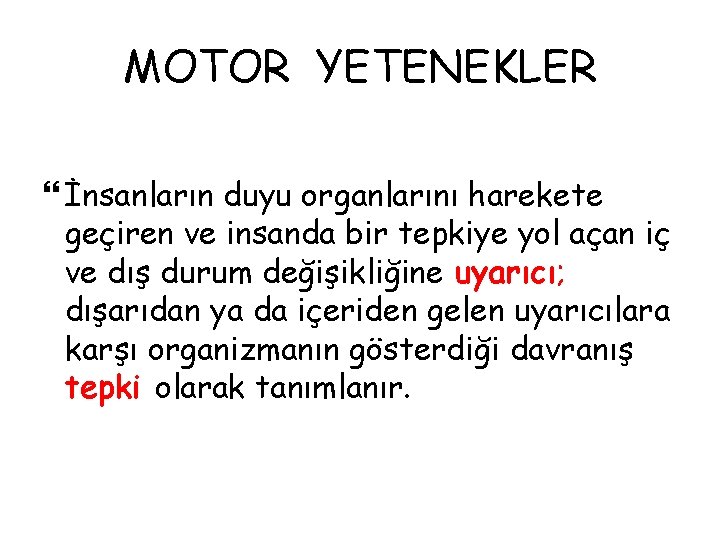 MOTOR YETENEKLER İnsanların duyu organlarını harekete geçiren ve insanda bir tepkiye yol açan iç