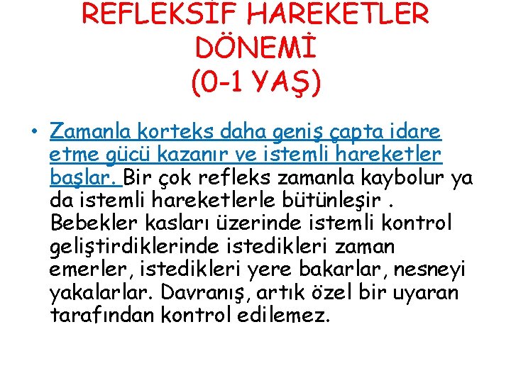 REFLEKSİF HAREKETLER DÖNEMİ (0 -1 YAŞ) • Zamanla korteks daha geniş çapta idare etme