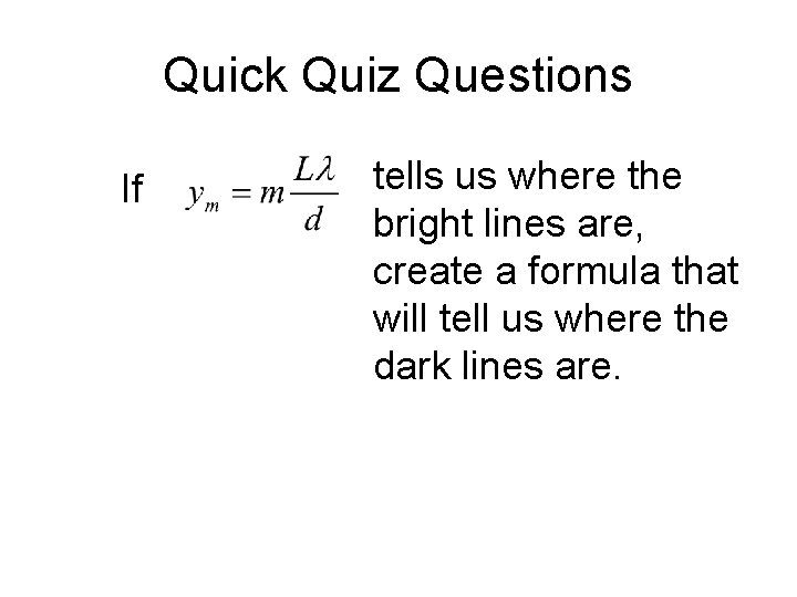 Quick Quiz Questions If tells us where the bright lines are, create a formula Quick Quiz Questions If tells us where the bright lines are, create a formula