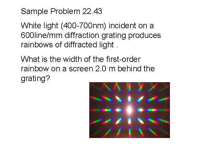 Sample Problem 22. 43 White light (400 -700 nm) incident on a 600 line/mm Sample Problem 22. 43 White light (400 -700 nm) incident on a 600 line/mm