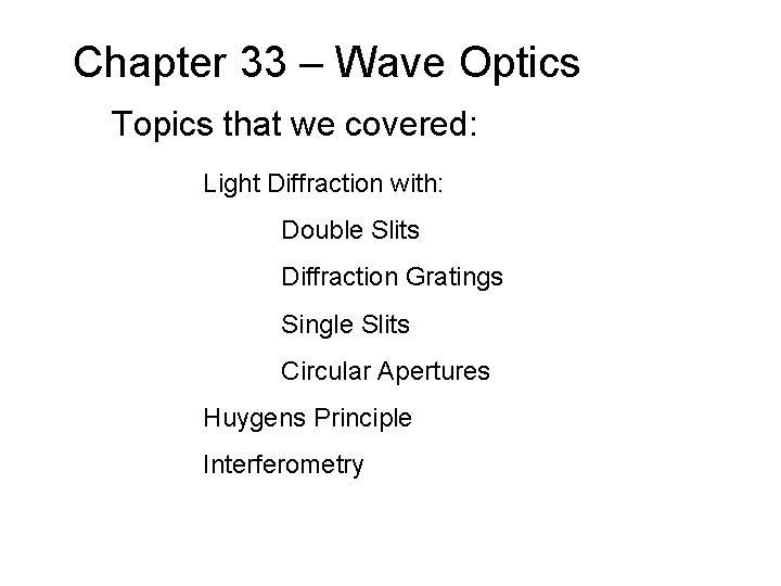 Chapter 33 – Wave Optics Topics that we covered: Light Diffraction with: Double Slits