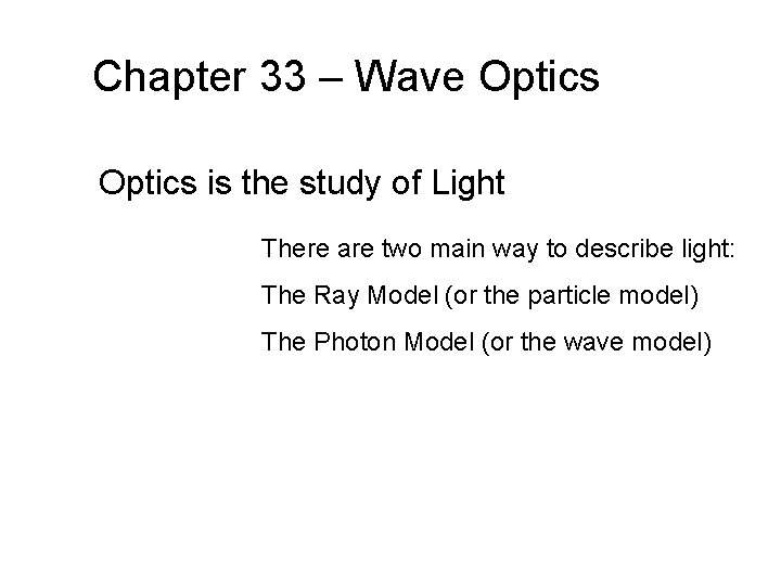 Chapter 33 – Wave Optics is the study of Light There are two main